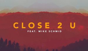 Matt Fax – Close 2 U (feat. Mike Schmid)